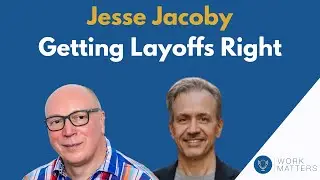 Work Matters S7E2: Jesse Jacoby - Getting Layoffs Right