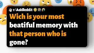 r/AskReddit | Wich is your most beatiful memory with that person who is gone?