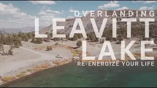 Overlanding Leavitt Lake Adventure | Re-Energize your life! .... Body and Soul! | Eastern Sierras