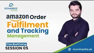 Amazon Order Fulfilment and Tracking | Free Bootcamp Session 05