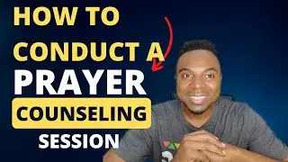 How to Conduct a Prayer Counseling Session (Deliverance Ministry)