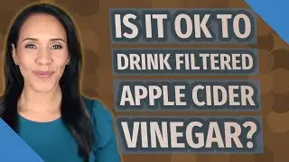 Is it OK to drink filtered apple cider vinegar?