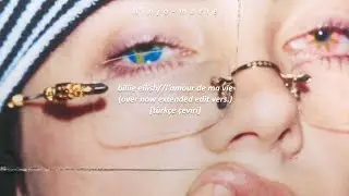 billie eilish//l'amour de ma vie (over now extended edit vers.) [türkçe çeviri]