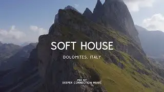 📍 Dolomites, Italy | Soft House Music 2023 Mix by Deeper Connection Music