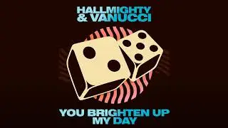 HallMighty & Vanucci - You Brighten Up My Day
