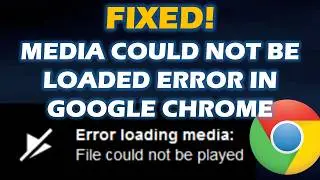 Fixed! Media Could not be loaded Error in Google Chrome.
