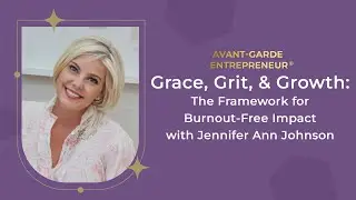 Grace, Grit, and Growth: The Framework for Burnout-Free Impact with Jennifer Ann Johnson