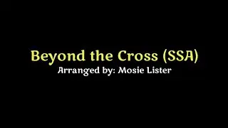 Beyond the Cross (SSA) Arranged by Mosie Lister