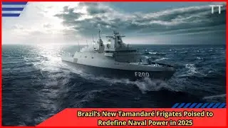 Brazil&rsquo;s New Tamandar&eacute; Frigates Poised to Redefine Naval Power in 2025