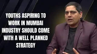 Youths aspiring to work in Mumbai Industry should come with a well planned strategy: Manjeet Aryan