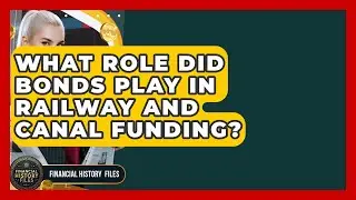 What Role Did Bonds Play In Railway And Canal Funding? - Financial History Files