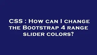 CSS : How can I change the Bootstrap 4 range slider colors?