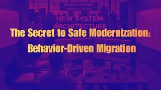 The Secret to Safe Modernization: Behavior-Driven Migration