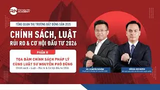 TỔNG QUAN THỊ TRƯỜNG BĐS 2025 - PHẦN 2: TỌA ĐÀM - CHÍNH SÁCH - LUẬT - RỦI RO & CƠ HỘI ĐẦU TƯ 2026