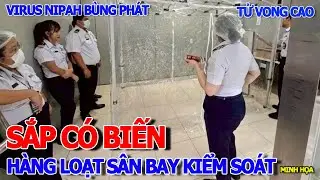 CĂNG QUÁ RỒI - HÀNG LOẠT SÂN BAY KÍCH HOẠT KIỂM SOÁT DỊCH BỆNH & VIRUS NIPAH NGUY HIỂM RA SAO