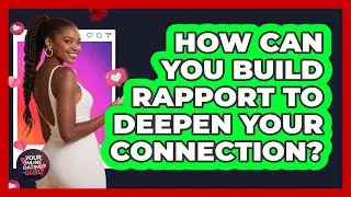 How Can You Build Rapport To Deepen Your Connection? - Your Online Dating Guru