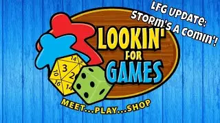 Lookin' For Games Weekly Update: LFG Update: Storm's A Comin'!