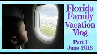 Florida Family Vacation Vlog Part 1 June 2018