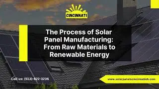 The Process of Solar Panel Manufacturing: From Raw Materials to Renewable Energy