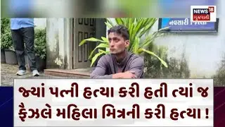Navsari Murder Case News | જ્યાં પત્ની હત્યા કરી હતી ત્યાં જ ફૈઝલે મહિલા મિત્રની કરી હત્યા ! | N18V