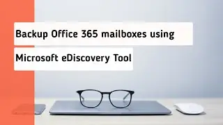 Backup Office 365 Mailboxes to PST using Microsoft eDiscovery Export Tool