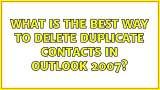 What is the best way to delete duplicate contacts in outlook 2007?