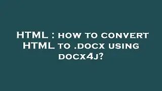HTML : how to convert HTML to .docx using docx4j?