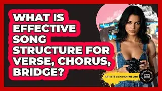 What Is Effective Song Structure For Verse, Chorus, Bridge? - Artists Behind the Art