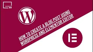 How to Create a Blog post Using WordPress and Elementor editor