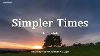 Introverted &ndash; Simpler Times (Lyrics) | Back When Play Was Real &mdash; No Screens, Just Sunshine