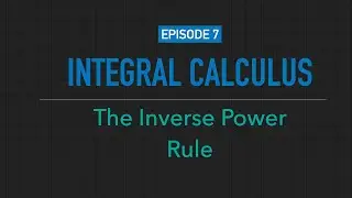 Integral Calculus #7: The Inverse Power Rule