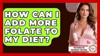 How Can I Add More Folate To My Diet? - Preparing for Pregnancy Together