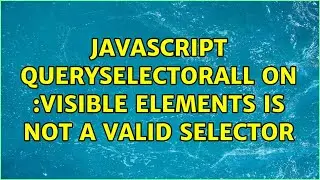 Javascript querySelectorAll on :visible elements is not a valid selector (2 Solutions!!)