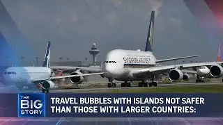 Travel bubbles with islands not safer than those with larger countries: Expert | THE BIG STORY