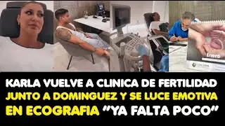 KARLA VUELVE A CLINICA DE FERTILIDAD JUNTO A DOMINGUEZ Y SE LUCE EMOTIVA EN ECOGRAFIA “FALTA POCO”