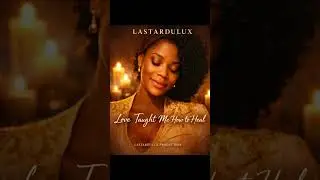 Love Taught Me How to Heal &ndash; Lastardulux | A Soul Song for Emotional Healing