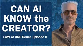 Can AI Know the Creator? - Law of One Ep. 8