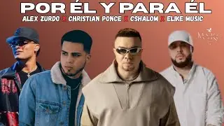 POR ÉL PARA ÉL / ALEX ZURDO X CHRISTIAN PONCE X CSHALOM X ELIKE MUSIC (LETRA)