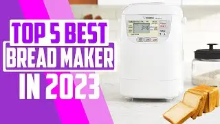 TOP 5: Best Bread Maker Machine in 2023