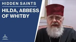 Hidden Saints - Hilda, Abbess of Whitby (w/ Fr. Steven Ritter)