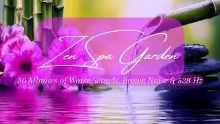 Zen Spa Garden Brown Noise 528hz 30 minutes #WaterSounds  #BrownNoise & #528Hz