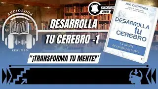 Desarrolla tu cerebro: La ciencia de cambiar tu mente ( Resumen de los Cap&iacute;tulos I, II ,III y IV)
