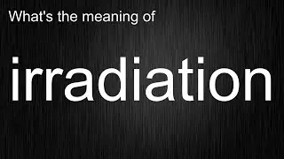 Pronunciation Determines Meaning! Full Breakdown of irradiation Word Meaning and Pronunciation!