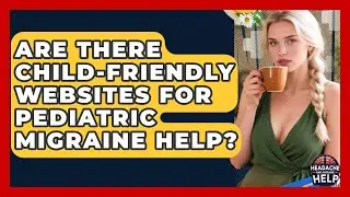 Are There Child-Friendly Websites for Pediatric Migraine Help? - Headache and Migraine Help