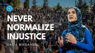 Never Normalize Injustice | Dalia Mogahed