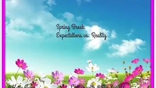 Spring Break Expectation vs. Reality