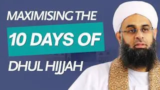 Maximising the 10 Days of Dhul Hijjah | Dr. Mufti Abdur-Rahman ibn Yusuf Mangera