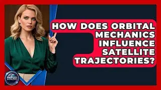 How Does Orbital Mechanics Influence Satellite Trajectories? - Profiles in Politics