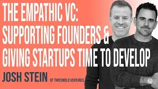 The Empathic VC: Supporting Founders & Giving Startups Time To Develop w/ Josh Stein of Threshold