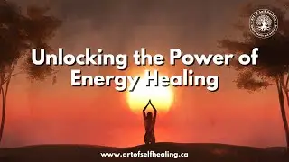 Unlocking the Power of Energy Healing: Art of Self Healing Insights